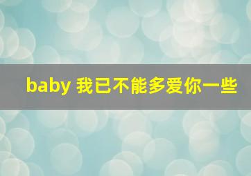 baby 我已不能多爱你一些